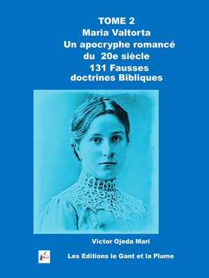 cover image of TOME 2 Maria Valtorta  « L'évangile tel qu'il m'a été révélé » Un apocryphe romancé du 20e siècle 131 Fausses doctrines Bibliques